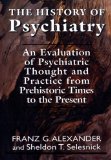 The History of Psychiatry: An Evaluation of Psychiatric Thought and Practice from Prehistoric Times to the Present (Master Work Series)