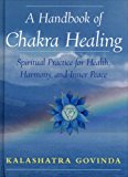 A Handbook of Chakra Healing: Spiritual Practice for Health, Harmony and Inner Peace