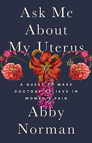 Book Cover Ask Me About My Uterus: A Quest to Make Doctors Believe in Women's Pain