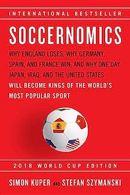 Book Cover Soccernomics (2018 World Cup Edition): Why England Loses; Why Germany, Spain, and France Win; and Why One Day Japan, Iraq, and the United States Will Become Kings of the World's Most Popular Sport