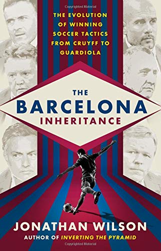 Book Cover The Barcelona Inheritance: The Evolution of Winning Soccer Tactics from Cruyff to Guardiola