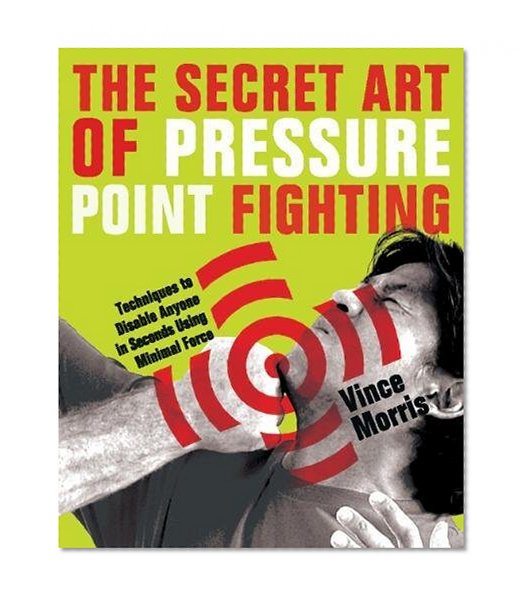 Book Cover The Secret Art of Pressure Point Fighting: Techniques to Disable Anyone in Seconds Using Minimal Force