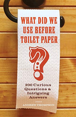 Book Cover What Did We Use Before Toilet Paper?: 200 Curious Questions and Intriguing Answers (Fascinating Bathroom Readers)