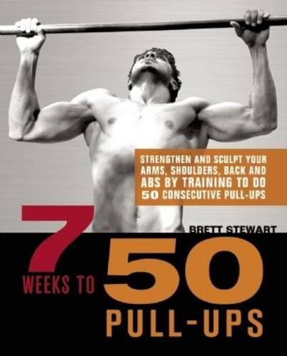 Book Cover 7 Weeks to 50 Pull-Ups: Strengthen and Sculpt Your Arms, Shoulders, Back, and Abs by Training to Do 50 Consecutive Pull-Ups