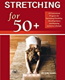 Stretching for 50+: A Customized Program for Increasing Flexibility, Avoiding Injury, and Enjoying an Active Lifestyle