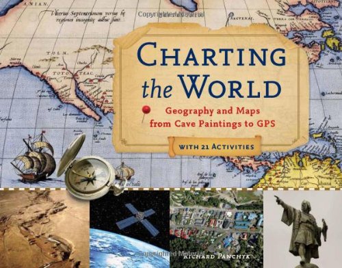 Book Cover Charting the World: Geography and Maps from Cave Paintings to GPS with 21 Activities (36) (For Kids series)