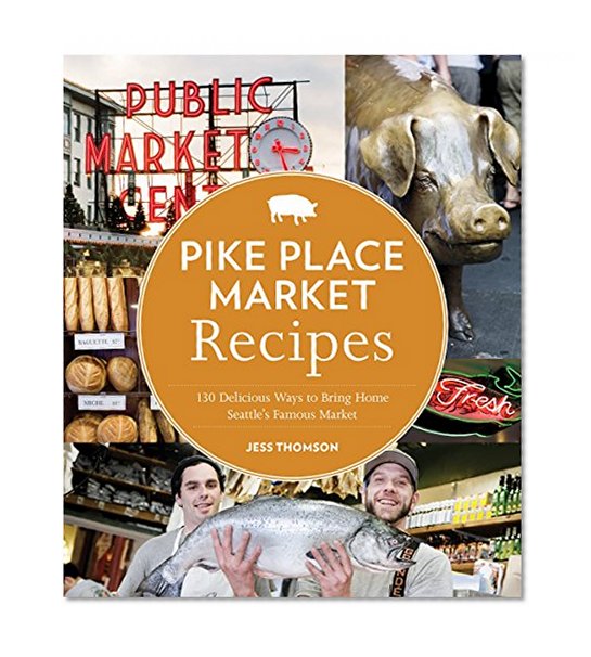 Book Cover Pike Place Market Recipes: 130 Delicious Ways to Bring Home Seattle's Famous Market