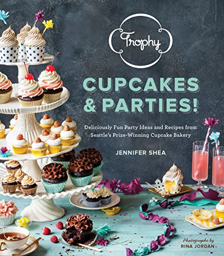Book Cover Trophy Cupcakes & Parties!: Deliciously Fun Party Ideas and Recipes from Seattle's Prize-Winning Cupcake Bakery