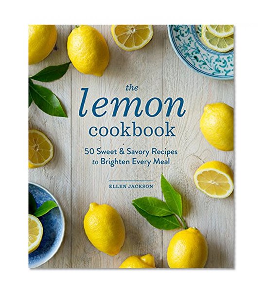 Book Cover The Lemon Cookbook: 50 Sweet & Savory Recipes to Brighten Every Meal