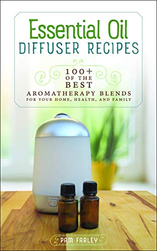 Book Cover Essential Oil Diffuser Recipes: 100+ of the Best Aromatherapy Blends for Your Home, Health, and Family