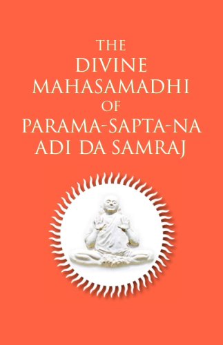 The Divine Mahasamadhi of Parama-Sapta-Na Adi Da Samraj