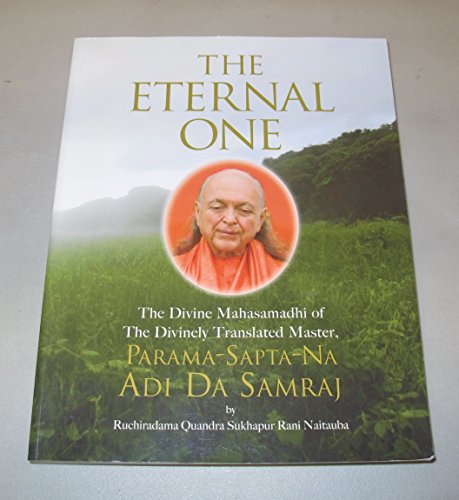 The Eternal One: The Divine Mahasamadhi of the Divinely Translated Master, Parama-Sapta-Na Adi Da Samraj