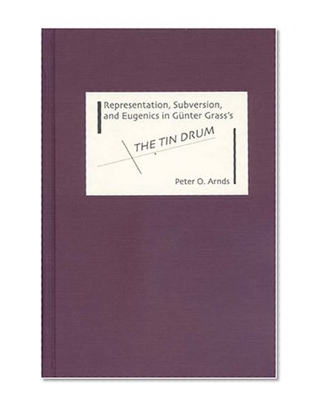 Representation, Subversion, and Eugenics in GÃ¼nter Grass's The Tin Drum (Studies in German Literature Linguistics and Culture)