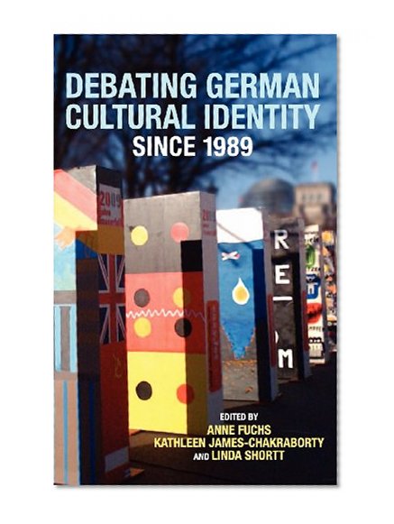 Debating German Cultural Identity since 1989 (Studies in German Literature Linguistics and Culture)