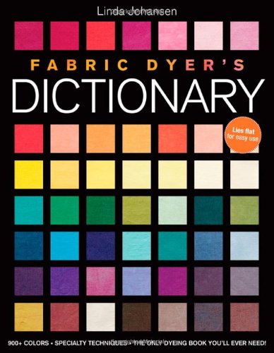 Book Cover Fabric Dyer's Dictionary: 900+ Colors, Specialty Techniques, The Only Dyeing Book You'll Ever Need!