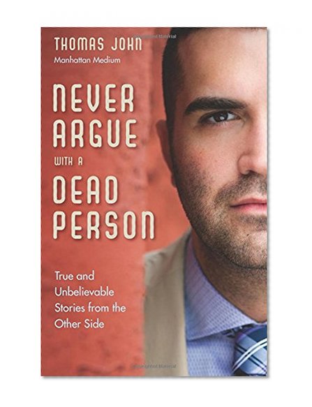 Book Cover Never Argue with a Dead Person: True and Unbelievable Stories from the Other Side