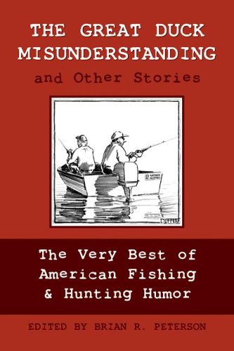 The Great Duck Misunderstanding and Other Stories: The Very Best of American Fishing & Hunting Humor
