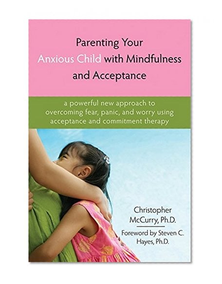 Book Cover Parenting Your Anxious Child with Mindfulness and Acceptance: A Powerful New Approach to Overcoming Fear, Panic, and Worry Using Acceptance and Commitment Therapy