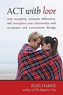 Book Cover ACT with Love: Stop Struggling, Reconcile Differences, and Strengthen Your Relationship with Acceptance and Commitment Therapy
