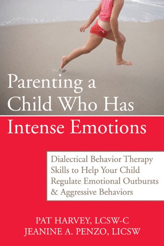 Book Cover Parenting a Child Who Has Intense Emotions: Dialectical Behavior Therapy Skills to Help Your Child Regulate Emotional Outbursts and Aggressive Behaviors