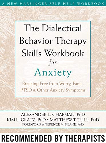 Book Cover The Dialectical Behavior Therapy Skills Workbook for Anxiety: Breaking Free from Worry, Panic, PTSD, and Other Anxiety Symptoms (A New Harbinger Self-Help Workbook)