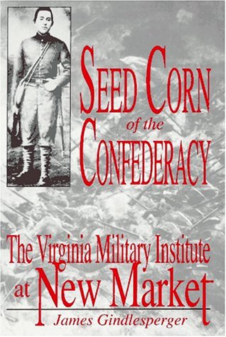 Book Cover Seed Corn of the Confederacy: The Story of the Cadets of the Virginia Military Institute at the Battle of New Market