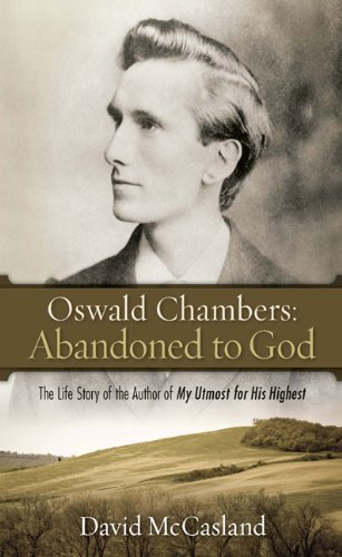 Book Cover Oswald Chambers: Abandoned to God: The Life Story of the Author of My Utmost for His Highest
