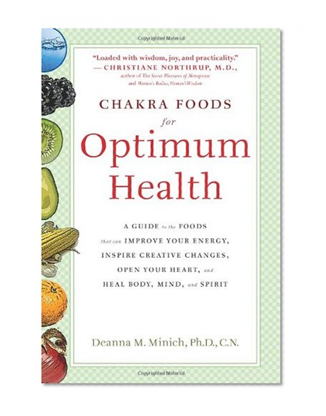 Book Cover Chakra Foods for Optimum Health: A Guide to the Foods That Can Improve Your Energy, Inspire Creative Changes, Open Your Heart, and Heal Body, Mind, and Spirit