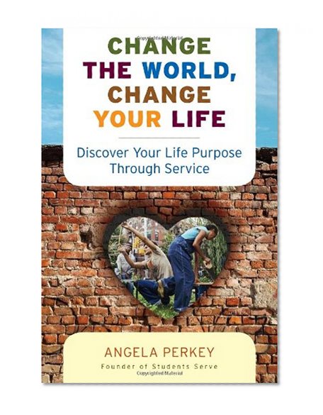 Change the World, Change Your Life: Discover Your Life Purpose Through Service