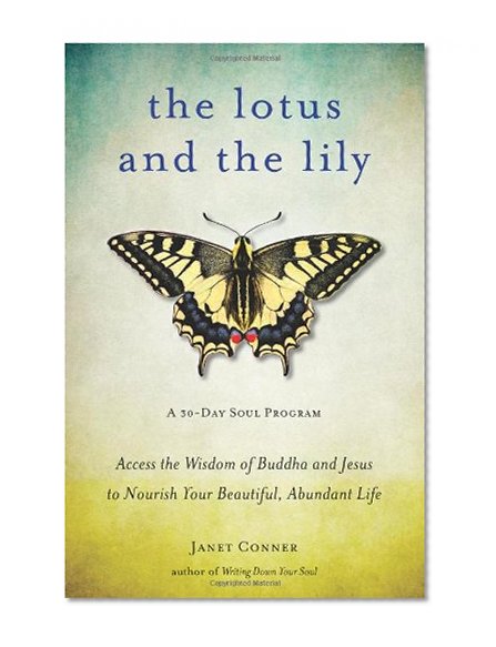 Book Cover The Lotus and the Lily: Access the Wisdom of Buddha and Jesus to Nourish Your Beautiful, Abundant Life