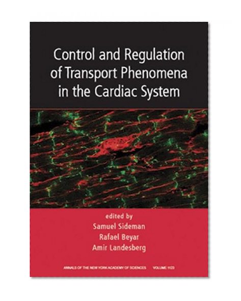 Control and Regulation of Transport Phenomena in the Cardiac System, Volume 1123 (Annals of the New York Academy of Sciences)