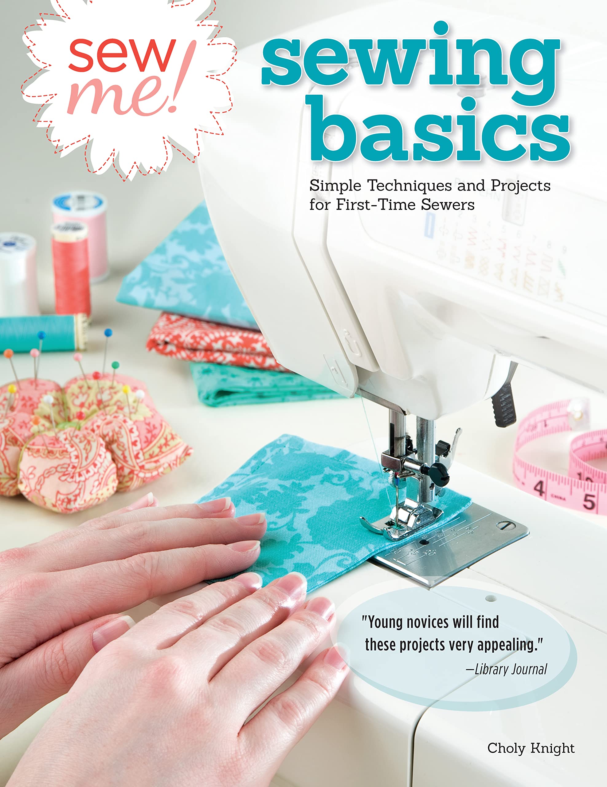 Book Cover Sew Me! Sewing Basics: Simple Techniques and Projects for First-Time Sewers (Design Originals) Beginner-Friendly Easy-to-Follow Directions to Learn as You Sew, from Sewing Seams to Installing Zippers