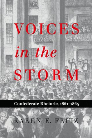Voices in the Storm: Confederate Rhetoric, 1861â€“1865 (War and the Southwest)