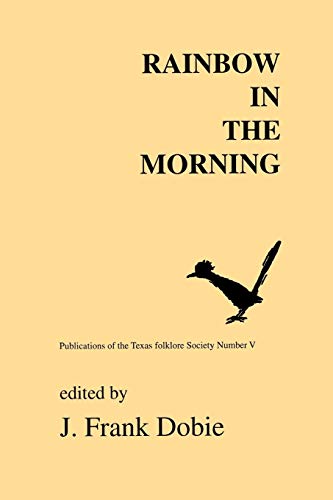 Rainbow In The Morning: 05 (Publications of the Texas Folklore Society)