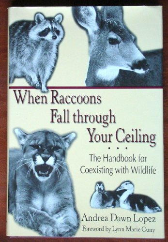When Raccoons Fall through Your Ceiling: The Handbook for Coexisting with Wildlife (Practical Guide Series)