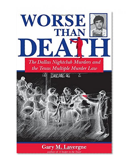 Worse Than Death: The Dallas Nightclub Murders and the Texas Multiple Murder Law (North Texas Crime and Criminal Justice Series)