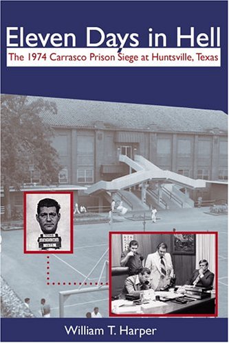 Eleven Days in Hell: The 1974 Carrasco Prison Siege in Huntsville, Texas (Crime and Criminal Justice)