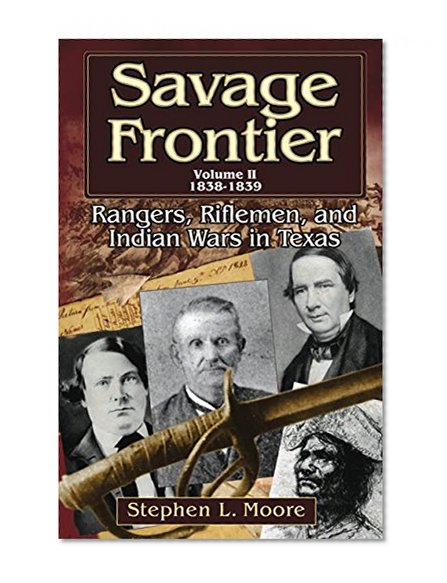 Savage Frontier Volume II: Rangers, Riflemen, and Indian Wars in Texas, 1838-1839