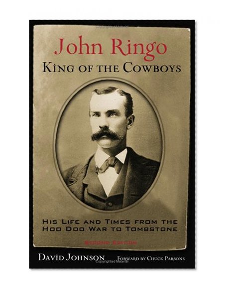 John Ringo, King of the Cowboys: His Life and Times from the Hoo Doo War to Tombstone, Second Edition (A.C. Greene Series)