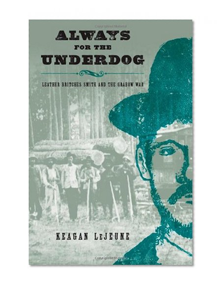 Always for the Underdog: Leather Britches Smith and the Grabow War (Texas Folklore Society Extra Book)