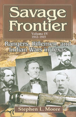 Savage Frontier Volume IV: Rangers, Riflemen, and Indian Wars in Texas, 1842-1845