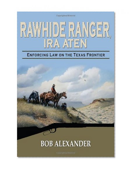 Rawhide Ranger, Ira Aten: Enforcing Law on the Texas Frontier (Frances B. Vick Series)