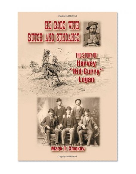 He Rode with Butch and Sundance: The Story of Harvey "Kid Curry" Logan (A.C. Greene Series)