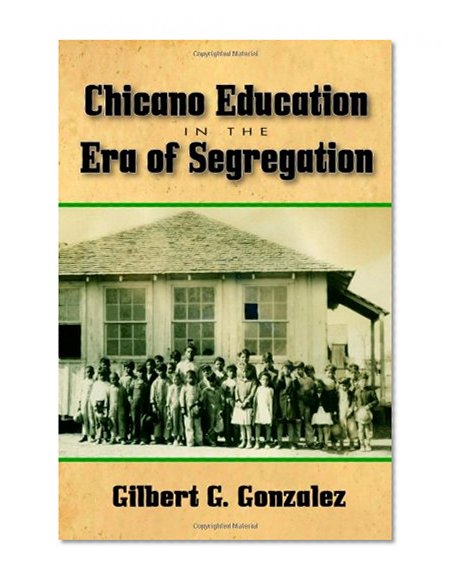 Chicano Education in the Era of Segregation (Al Filo: Mexican American Studies Series)