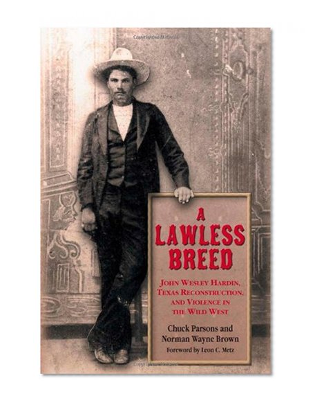 A Lawless Breed: John Wesley Hardin, Texas Reconstruction, and Violence in the Wild West (A.C. Greene Series)