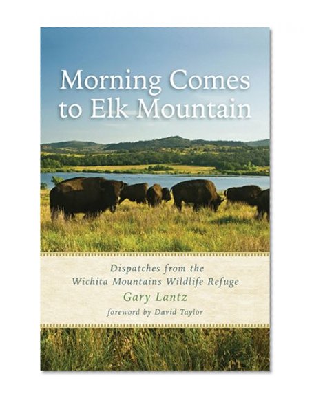 Morning Comes to Elk Mountain: Dispatches from the Wichita Mountains Wildlife Refuge (Southwestern Nature Writing Series)
