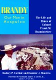 Brandy, Our Man in Acapulco: The Life and Times of Colonel Frank M. Brandstetter