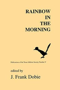 Rainbow In The Morning: 05 (Publications of the Texas Folklore Society)