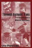 Through Animals' Eyes: True Stories from a Wildlife Sanctuary