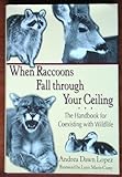 When Raccoons Fall through Your Ceiling: The Handbook for Coexisting with Wildlife (Practical Guide Series)